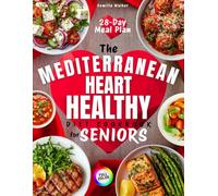 The Mediterranean Heart-Healthy Diet Cookbook for Seniors: Delicious 20-Minute Recipes with Low-Sodium & Common Ingredients to Help Your Cardiovascular Health, Control Weight, and Boost Longevity