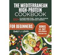 The Mediterranean High-Protein: Flavor and Fuel Cookbook for Beginners - Easy, Delicious Recipes for Everyday Energy