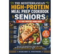 The Mediterranean High-Protein Meal Prep Cookbook for Seniors: A 3-in-1 Healthy Aging Guide with Easy Low-Sodium Recipes, Weekly Meal Plans, and ... Blood Sugar Balance, and Lasting Energy Afte