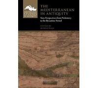 The Mediterranean in Antiquity: New Perspectives from Prehistory to the Byzantine Period (Mediterranean Studies in Antiquity)