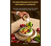 The Mediterranean Ketogenic Pre-Diabetic Cookbook: Delicious Low-Carb Meals, 30-Day Meal Plans and Blood Sugar-Friendly Recipes to Support Weight Management and Heart Health