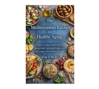 The Mediterranean Kitchen for Healthy Aging: A Practical, EvidenceBased Path to Lasting Health, Sustainable Weight Loss, and a Longer, More Vibrant Life