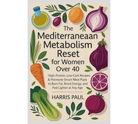 The Mediterranean Metabolism Reset for Women Over 40: High-Protein, Low-Carb Recipes & Hormone-Smart Meal Plans to Burn Fat, Boost Energy, and Feel Lighter at Any Age