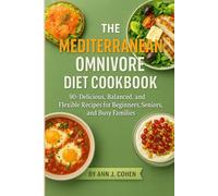 The Mediterranean Omnivore Diet Cookbook: 90+ Delicious, Balanced, and Flexible Recipes for Beginners, Seniors and Busy Families
