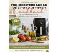 THE MEDITERRANEAN ONE-POT AIR FRYER COOKBOOK: Fast, Flavor-Packed Recipes for Healthy Mediterranean Cooking Made Easy