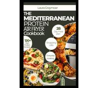 THE MEDITERRANEAN PROTEIN AIR FRYER COOKBOOK: Fast High-Protein Recipes for Healthy Everyday Cooking