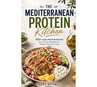The Mediterranean Protein Kitchen: 100+ High-Protein Recipes and a 28-Day Meal Plan for Healthy, Flavorful Living