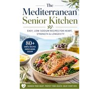 The Mediterranean Senior Kitchen: 80+ soft food cookbook for seniors ,Mediterranean Recipes for Seniors | Heart-Healthy Meals Under 400mg Sodium | ... & Simple Everyday Cooking for Healthy Aging