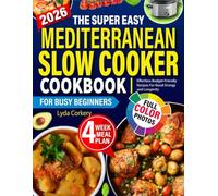 The Mediterranean Slow Cooker Cookbook For Busy Beginners: Effortless Budget-Friendly Recipes For Boost Energy and Longevity with Photos , 4 Week Meal Plan