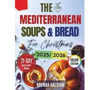The Mediterranean Soups and Breads for Christmas: 100 Delicious Festive Recipes with a 21-Day Meal Plan, Stunning Photos & Smart Shopping Lists for Stress-Free Holiday Hosting