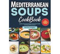 The Mediterranean Soups Cookbook: Healthy Homemade Recipes to Boost Heart Health and Energy with Every Bowl (Mediterranean Diet Cookbooks)