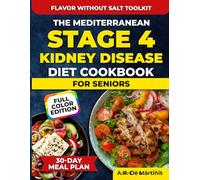 The Mediterranean Stage 4 Kidney Disease Diet Cookbook For Seniors: A No-Fear Guide with Simple Meals, and a 30-Day Plan to Protect Kidney Function, Avoid Common Mistakes, and Eat with Confidence