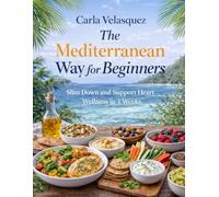 The Mediterranean Way for Beginners: Slim Down and Support Heart Wellness in 4 Weeks: A Practical Food Blueprint to Calm Inflammation, Curb Hunger, and Rebuild Healthy Eating Routines