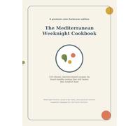 The Mediterranean Weeknight Cookbook: 120 vibrant, kitchen-tested recipes for heart-healthy eating that still tastes like comfort food
