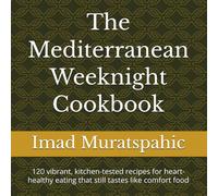 The Mediterranean Weeknight Cookbook: 120 vibrant, kitchen-tested recipes for heart-healthy eating that still tastes like comfort food
