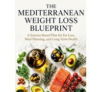 The Mediterranean Weight Loss Blueprint: A Science-Based Plan for Fat Loss, Meal Planning, and Long-Term Health (The Modern Healthy Living)
