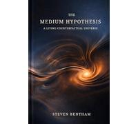 THE MEDIUM HYPOTHESIS: A Living Counterfactual Universe (The Pressurised Universe)