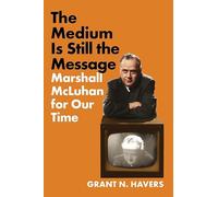The Medium Is Still the Message: Marshall McLuhan for Our Time