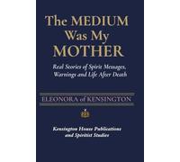 THE MEDIUM WAS MY MOTHER: Real Stories of Spirit Messages, Warnings, and Life After Death