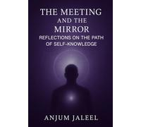 The Meeting and the Mirror - Reflections on the Path of Self-Knowledge: A Journey through Guidance, Loss, and the Inner Light of Return