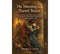 The Meeting on the Turret Stairs: A Simple Guide to Frederic William Burton’s Masterpiece, the Medieval Love Story Behind It, and the Painting Seen Only Two Hours a Week