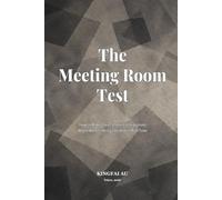 The Meeting Room Test: How to Make Clear, Useful Contributions When Work Is Being Decided in Real Time