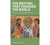The Meeting that Changed the World: The Council of Jerusalem AD 49
