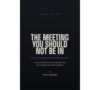 The Meeting You Should Not Be In: The Ten-Minute Practice to Take Back One Hour a Week, Without Being Difficult (The Control Line Series)