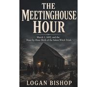The Meetinghouse Hour: Salem Critical Hours Collection Book 2 - March 1, 1692, and the First Formal Examinations at Salem Village