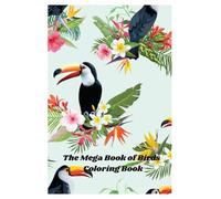 THE MEGA BOOK OF BIRDS, COLORING BOOK: “Explore and bring birds to life with your colors.”