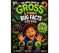 The Mega Book of Gross & Funny Bug Facts for Kids: 300+ Creepy, Crawly & Totally Disgusting Facts About Insects, Poop, Parasites, Slime, Stings & ... Mega Book of Gross & Funny Facts Collection)