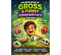 The Mega Book of Gross & Funny Human Body Facts for Kids: 300+ Weird & Totally True Facts About Boogers, Burps, Poop, Germs & Gross Body Secrets (The Gross & Funny Facts Series)