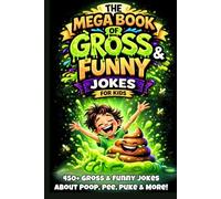 The Mega Book of Gross & Funny Jokes for Kids: 450+ Gross & Funny Jokes About Poop, Pee, Puke & More! (The Gross & Funny Facts Universe)