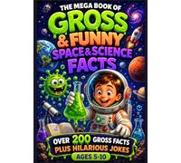 The Mega Book of Gross & Funny Space & Science Facts for Kids: 200+ Gross Facts & Hilarious Jokes About Space, Science, Astronauts, Planets & the ... Mega Book of Gross & Funny Facts Collection)