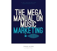 The Mega Manual on Music Marketing: The Complete Playbook for Selling Your Music and Getting Fans From Home (Music Biz Manifesto)