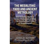 The Megalithic Yard and Ancient Metrology: Did Neolithic Builders Across Thousands of Miles Use Standardized Units of Measurement? (Hidden History Revisited)