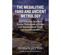 The Megalithic Yard and Ancient Metrology: Did Neolithic Builders Across Thousands of Miles Use Standardized Units of Measurement? (Hidden History Revisited)