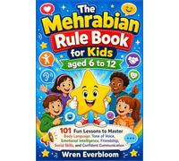 The Mehrabian Rule Book for Kids aged 6 to 12: 101 Fun Lessons to Master Body Language, Tone of Voice, Emotional Intelligence, Friendship, Social Skills, and Confident Communication