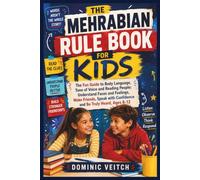THE MEHRABIAN RULE BOOK FOR KIDS: The Fun Guide to Body Language, Tone of Voice and Reading People: Understand Faces and Feelings, Make Friends, Speak with Confidence and Be Truly Heard, Ages 8-12
