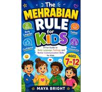 THE MEHRABIAN RULE FOR KIDS: A Fun Guide to Body Language, Feelings, and Better Communication Skills for Kids Ages 7-12