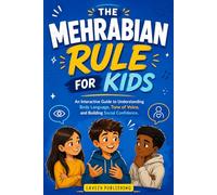 The Mehrabian Rule for Kids: An Interactive Guide to Understanding Body Language, Tone of Voice, and Building Social Confidence