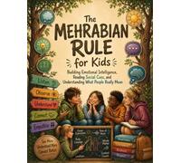The Mehrabian Rule for Kids: Building Emotional Intelligence, Reading Social Cues, and Understanding What People Really Mean