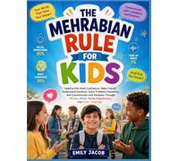 THE MEHRABIAN RULE FOR KIDS: Helping Kids Build Confidence, Make Friends, Understand Emotions, Solve Problems Peacefully, and Communicate with ... Voice, Facial Expressions, and Body Language