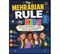 The Mehrabian Rule for Kids: Helping Your Child Decode Body Language, Tone, and Social Cues to Boost Confidence and Build Lasting Friendships