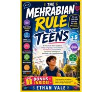 THE MEHRABIAN RULE FOR TEENS: A Practical Teen Guide to Body Language, Tone of Voice, Confidence, Social Skills, Emotional Intelligence, and Real-Life Communication