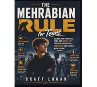 The Mehrabian Rule for Teens: Decode Body Language, Tone, and Social Cues to Build Unshakeable Confidence and Connect with Anyone