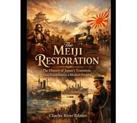 The Meiji Restoration: The History of Japan’s Transition from Feudalism to a Modern Empire