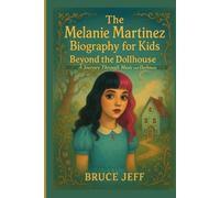 THE MELANIE MARTINEZ BIOGRAPHY FOR KIDS: ( BEYOND THE DOLLHOUSE): A JOURNEY THROUGH MUSIC AND DARKNESS