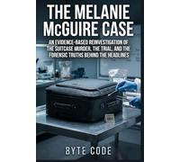 The Melanie McGuire Case: An Evidence-Based Reinvestigation of the Suitcase Murder, the Trial, and the Forensic Truths Behind the Headlines