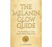 The Melanin Glow Guide: Your Roadmap to Clear, Bright, Melanin-Rich Skin